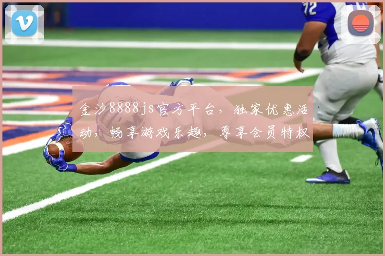 金沙8888js官方平台，独家优惠活动，畅享游戏乐趣，尊享会员特权，诚邀您体验